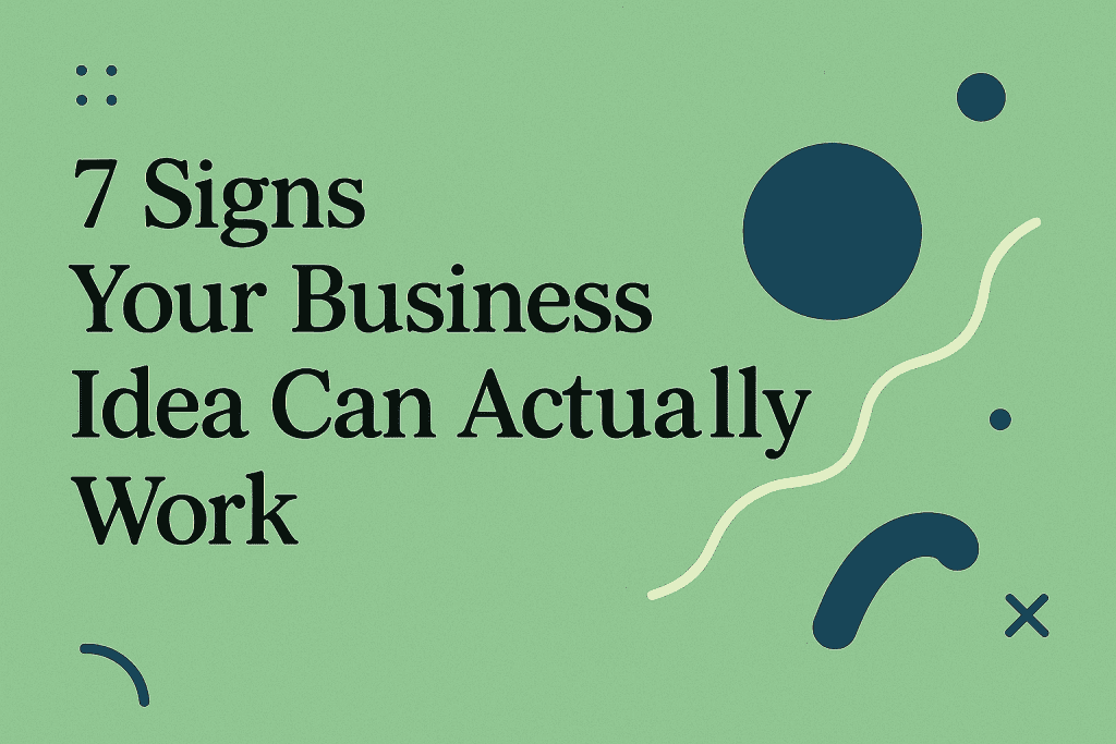  7 Signs Your Business Idea Can Actually Work