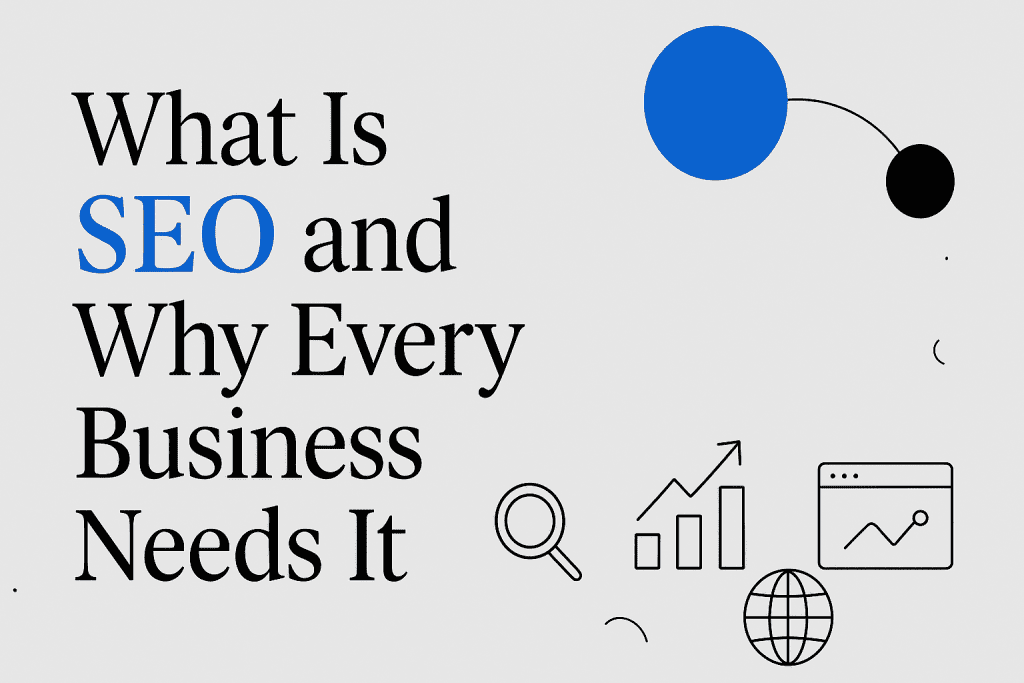 What Is SEO and Why Every Business Needs It